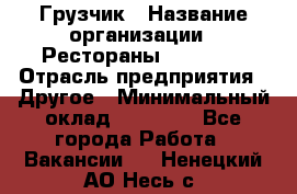 Грузчик › Название организации ­ Рестораны «Hadson» › Отрасль предприятия ­ Другое › Минимальный оклад ­ 15 000 - Все города Работа » Вакансии   . Ненецкий АО,Несь с.